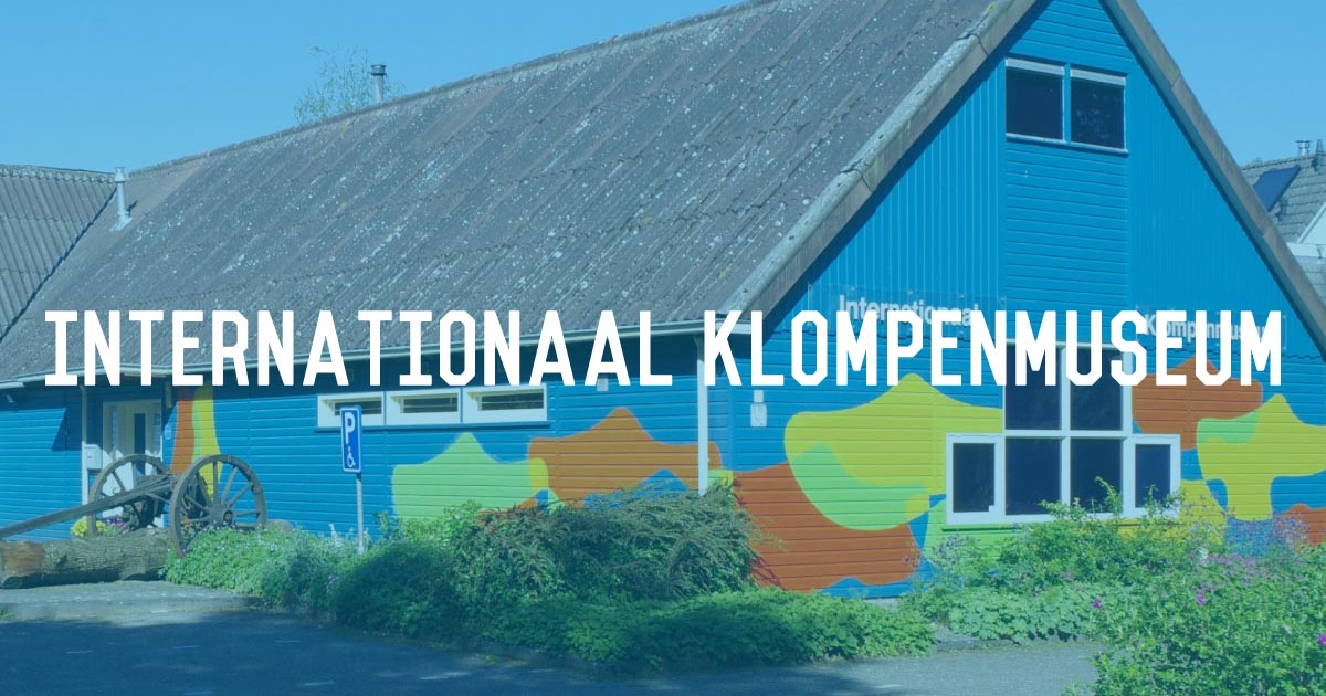 Internationaal Klompenmuseum Waar Klompen Tot Leven Komen Internationaal Klompenmuseum Waar Klompen Tot Leven Komen